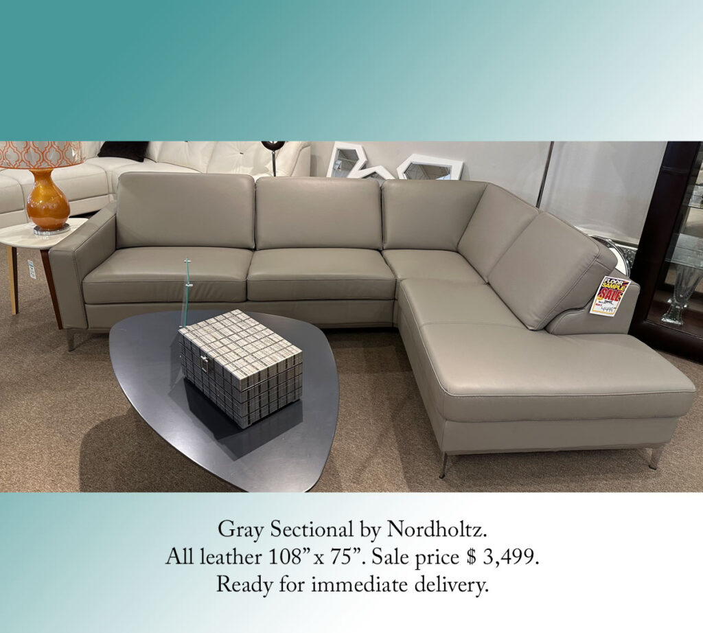 Gray Sectional by Nordholtz.
All leather 108” x 75”. Sale price $ 3,499.
Ready for immediate delivery.