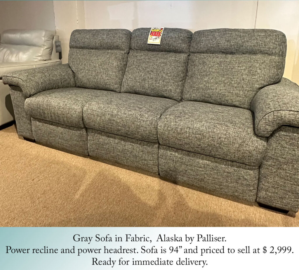 Gray Sofa in Fabric,  Alaska by Palliser.
Power recline and power headrest. Sofa is 94” and priced to sell at $ 2,999.
Ready for immediate delivery.