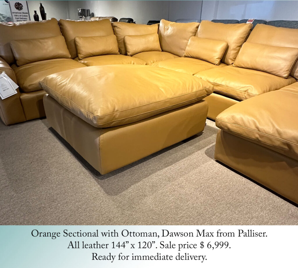 Orange Sectional with Ottoman, Dawson Max from Palliser.
All leather 144” x 120”. Sale price $ 6,999.
Ready for immediate delivery.